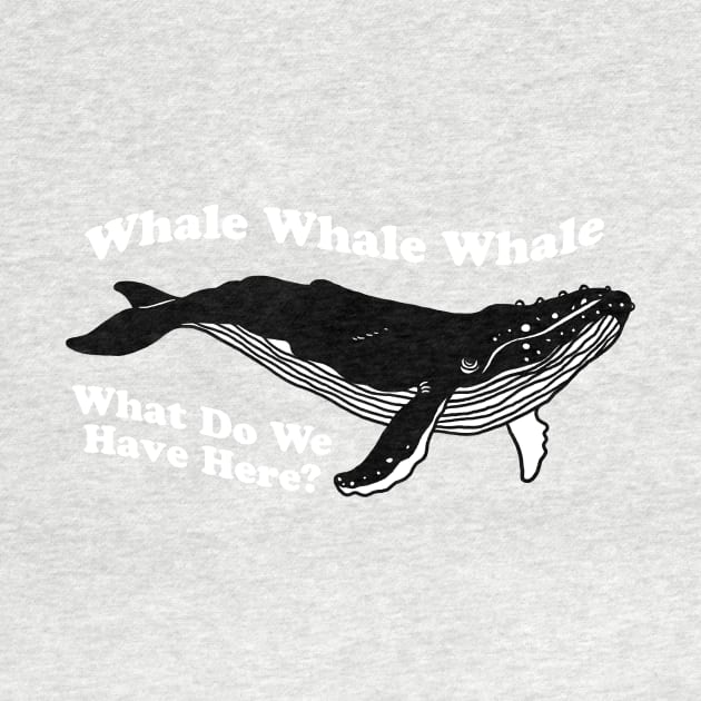 Whale Whale Whale What Do We Have Here by dumbshirts